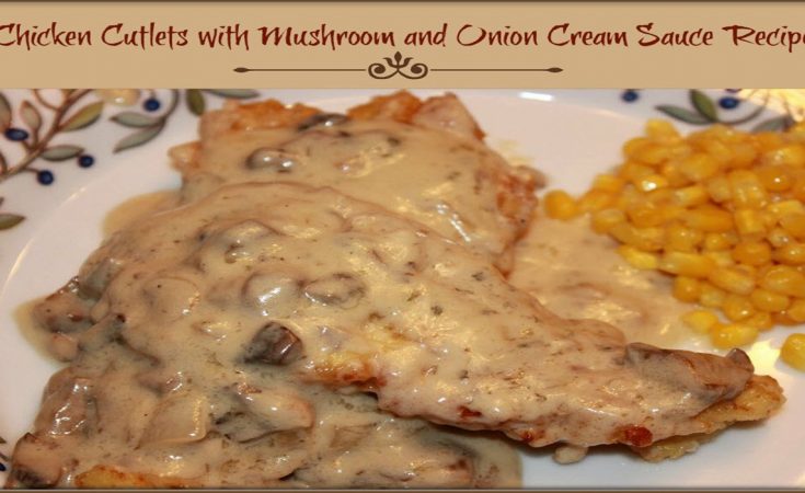 Chicken Cutlets with Mushroom and Onion Cream Sauce Recipe-Sassy Townhouse Living