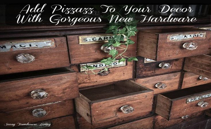 Add Pizzazz To Your Decor With Gorgeous New Hardware - Sassy Townhouse Living