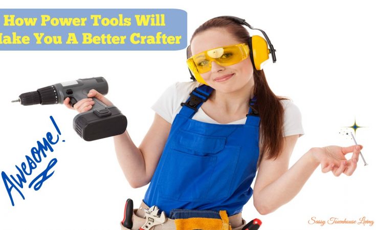 How Power Tools Will Make You A Better Crafter - Sassy Townhouse Living