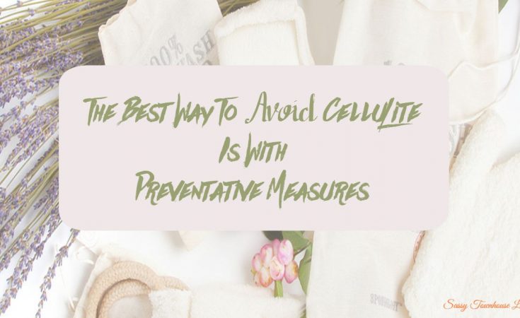 the best way to avoid cellulite is with preventative measures sassy townhouse living