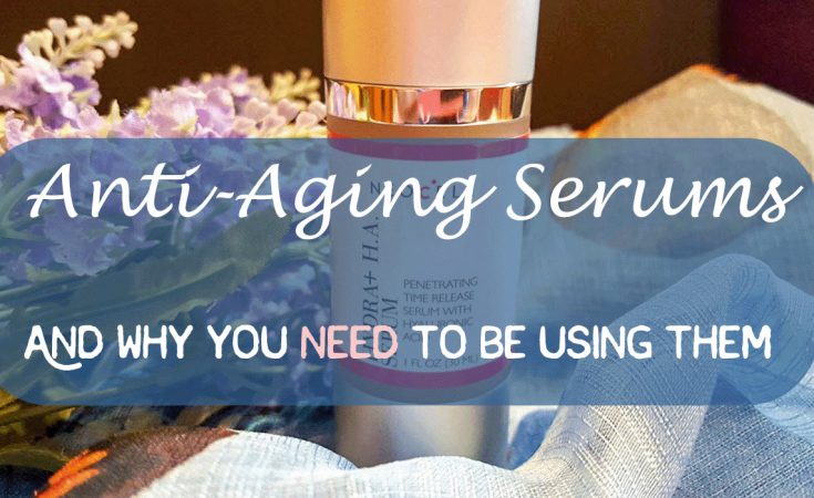 Anti-Aging Serums And Why You Need To Be Using Them - Sassy Townhouse Living