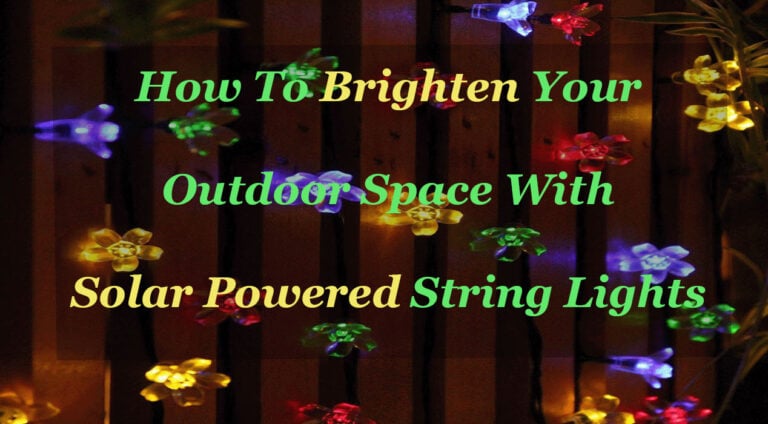 How To Brighten Your Outdoor Space With Solar Powered String Lights