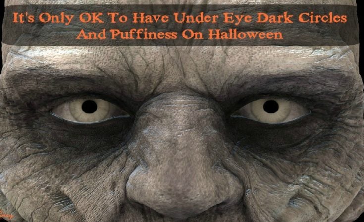 It Is Only OK To Have Under Eye Dark Circles And Puffiness On Halloween - Sassy Townhouse Living