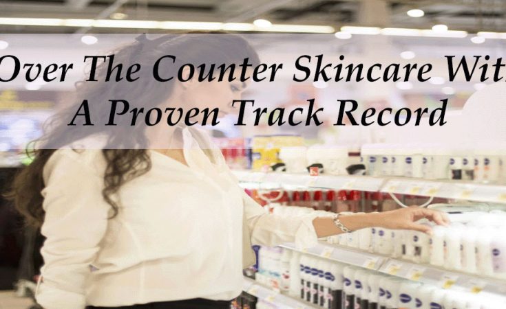 Over The Counter Skincare With A Proven Track Record
