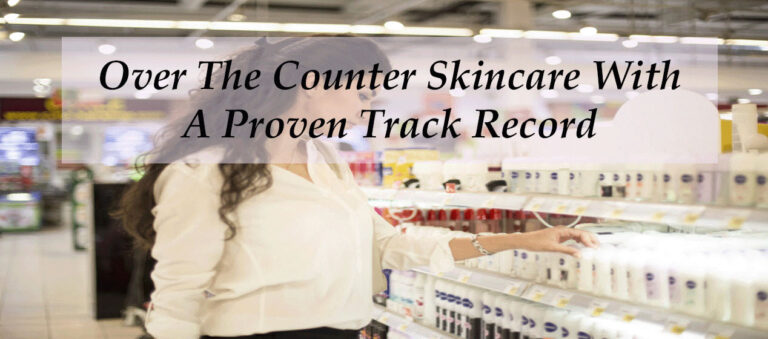 Over The Counter Skincare With A Proven Track Record