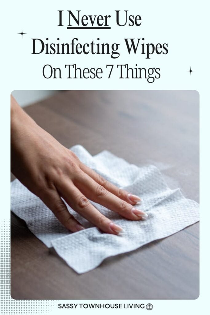 I Never Use Disinfecting Wipes On These 7 Things - Sassy Townhouse Living